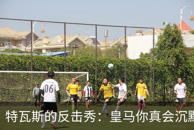 特瓦斯的反击秀：皇马你真会沉默！